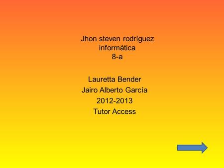 Jhon steven rodríguez informática 8-a Lauretta Bender Jairo Alberto García 2012-2013 Tutor Access.