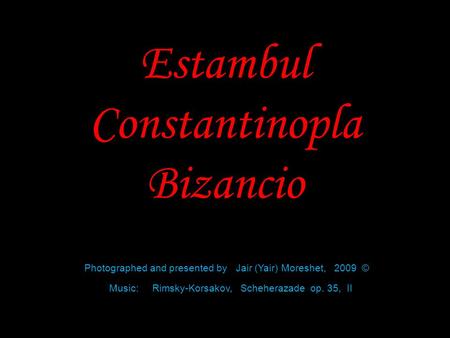 Estambul Constantinopla Bizancio Photographed and presented by Jair (Yair) Moreshet, 2009 © Music: Rimsky-Korsakov, Scheherazade op. 35, II.