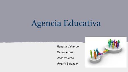 Agencia Educativa Roxana Valverde Danny Arnez Jans Velarde Rossio Balcazar.