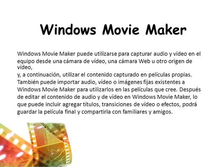 Windows Movie Maker Windows Movie Maker puede utilizarse para capturar audio y vídeo en el equipo desde una cámara de vídeo, una cámara Web u otro origen.