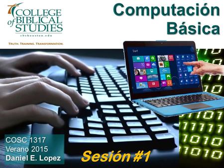 COSC 1317 Verano 2015 Daniel E. Lopez Sesión #1. BIENVENIDOS AL CURSO  La Informática  La computadora personal  Sistemas Operativos  Aplicaciones.