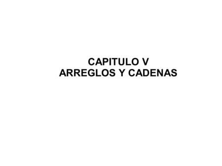 CAPITULO V ARREGLOS Y CADENAS.