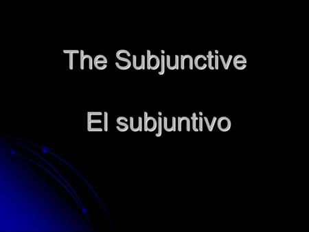 The Subjunctive El subjuntivo. The subjunctive in English I suggest that he study. I suggest that he study. Is it essential that we be there? Is it essential.