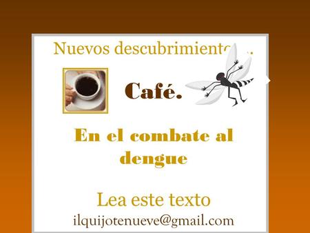 Nuevos descubrimientos... Café. En el combate al dengue Lea este texto