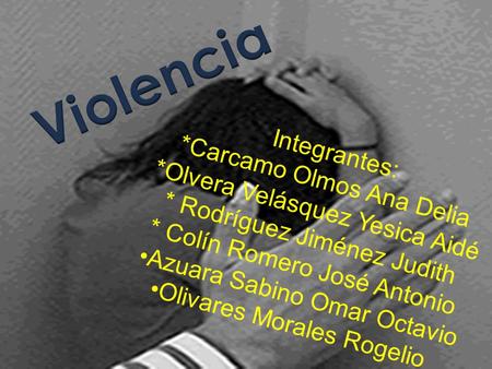 Violencia Integrantes: *Carcamo Olmos Ana Delia
