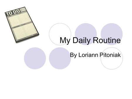 My Daily Routine By Loriann Pitoniak.