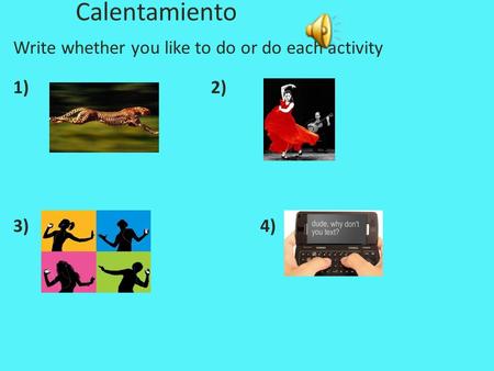 Calentamiento Write whether you like to do or do each activity 1)2) 3)4)