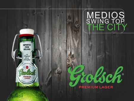 SWING TOP THE CITY MEDIOS. Convertirnos en los aliados de la verdadera autenticidad. ¿CUÁL ES EL TRABAJO POR HACER? Presentar a Grolsch de una manera.