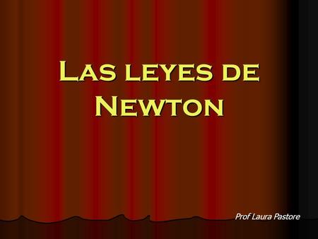Las leyes de Newton Prof Laura Pastore.