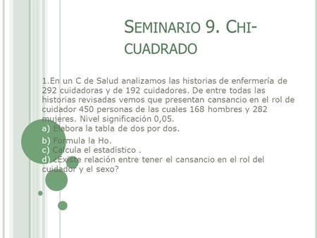 S EMINARIO 9. C HI - CUADRADO 1.En un C de Salud analizamos las historias de enfermería de 292 cuidadoras y de 192 cuidadores. De entre todas las historias.