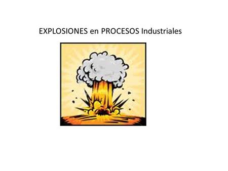 EXPLOSIONES en PROCESOS Industriales
