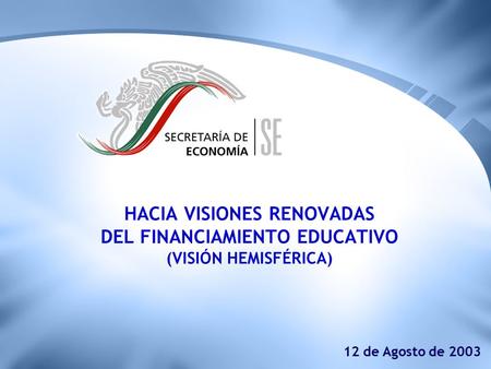 12 de Agosto de 2003 HACIA VISIONES RENOVADAS DEL FINANCIAMIENTO EDUCATIVO (VISIÓN HEMISFÉRICA)