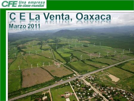 En el año de 1994 entra en operación comercial el Proyecto Piloto denominado La Venta, Oax. Cada año se sustituye la combustión de 8,805 barriles de petróleo.