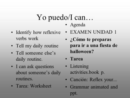 Yo puedo/I can… Identify how reflexive verbs work Tell my daily routine Tell someone else’s daily routine. I can ask questions about someone’s daily routines.