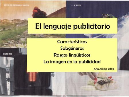 El lenguaje publicitario Características Subgéneros Rasgos lingüísticos La imagen en la publicidad Ana Alonso 2009.