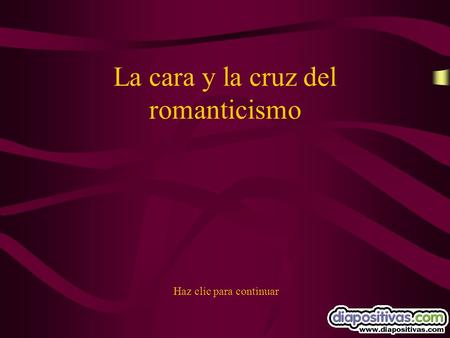 La cara y la cruz del romanticismo Haz clic para continuar.