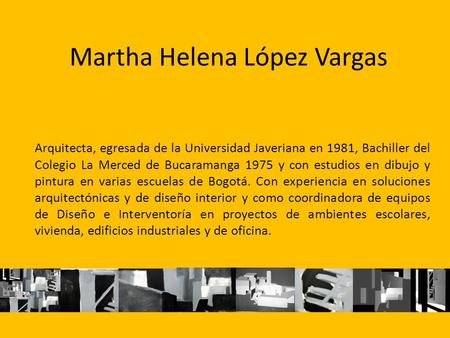 Arquitecta, egresada de la Universidad Javeriana en 1981, Bachiller del Colegio La Merced de Bucaramanga 1975 y con estudios en dibujo y pintura en varias.