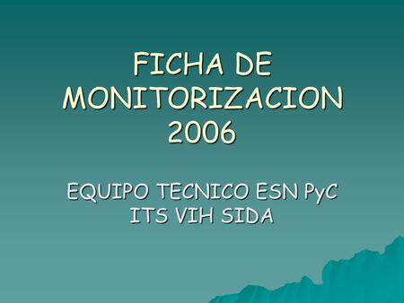 FICHA DE MONITORIZACION 2006 EQUIPO TECNICO ESN PyC ITS VIH SIDA.