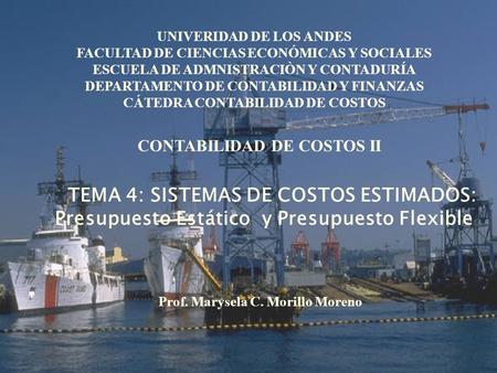 TEMA 4: SISTEMAS DE COSTOS ESTIMADOS: Presupuesto Estático y Presupuesto Flexible UNIVERIDAD DE LOS ANDES FACULTAD DE CIENCIAS ECONÓMICAS Y SOCIALES ESCUELA.