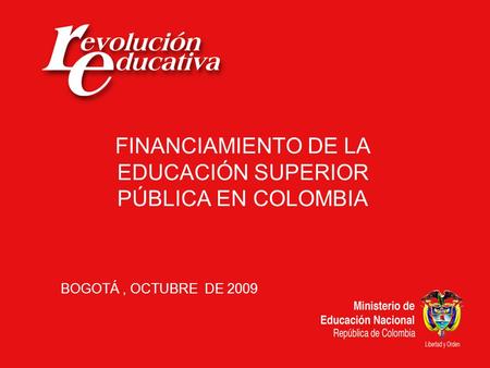 FINANCIAMIENTO DE LA EDUCACIÓN SUPERIOR PÚBLICA EN COLOMBIA BOGOTÁ, OCTUBRE DE 2009.