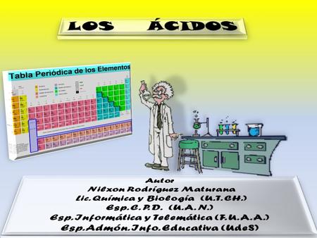 Autor: Lic. Q y B. Nilxon Rodríguez Maturana 1 Diga o escriba el nombre correcto para cada uno de los compuestos que a continuación se le indica, además.