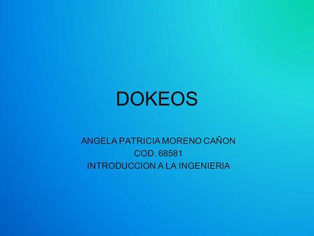 DOKEOS ANGELA PATRICIA MORENO CAÑON COD. 68581 INTRODUCCION A LA INGENIERIA.