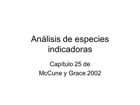 Análisis de especies indicadoras Capítulo 25 de McCune y Grace 2002.