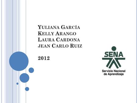Y ULIANA G ARCÍA K ELLY A RANGO L AURA C ARDONA JEAN C ARLO R UIZ 2012.