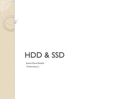 HDD & SSD HDD & SSD Jesenia Gómez Rendón 10 Informática 2.