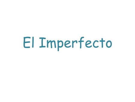 El Imperfecto. - ar verbos (hablar – to speak) TúYo Él Ella Usted Nosotros Ellos Uds. hablaba hablabas hablabaHablábamos hablaban.