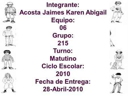 Integrante: Acosta Jaimes Karen Abigail Equipo: 06 Grupo: 215 Turno: Matutino Ciclo Escolar: 2010 Fecha de Entrega: 28-Abril-2010.