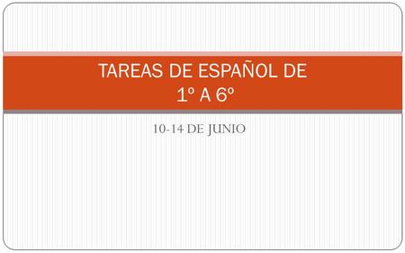 10-14 DE JUNIO TAREAS DE ESPAÑOL DE 1º A 6º. TAREAS DE 1º MAESTRA: PATRICIA ROJAS LUNESMARTESMIERCOLESJUEVESVIERNES Resolver de la guía 38-339 Resolver.