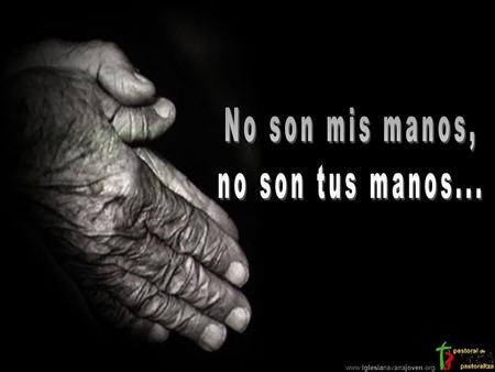 www.iglesianavarrajoven.org www.iglesianavarrajoven.org Manos talladas con dolor Nunca dejemos que alguien se acerque a nosotros, y no se vaya mejor.