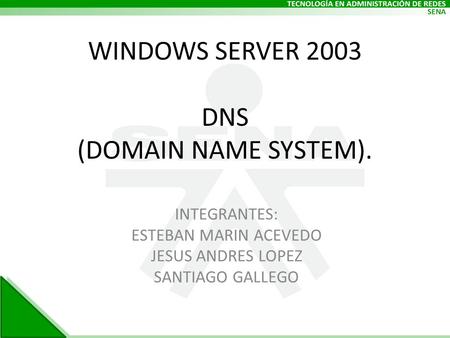 WINDOWS SERVER 2003 DNS (DOMAIN NAME SYSTEM). INTEGRANTES: ESTEBAN MARIN ACEVEDO JESUS ANDRES LOPEZ SANTIAGO GALLEGO.