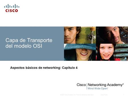 © 2007 Cisco Systems, Inc. Todos los derechos reservados.Cisco Public1 Capa de Transporte del modelo OSI Aspectos básicos de networking: Capítulo 4.