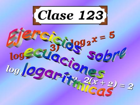 Clase 123 log2(x – 3) + log2 x = 5 log6(x2 – 4) - log6 2(x + 2) = 2