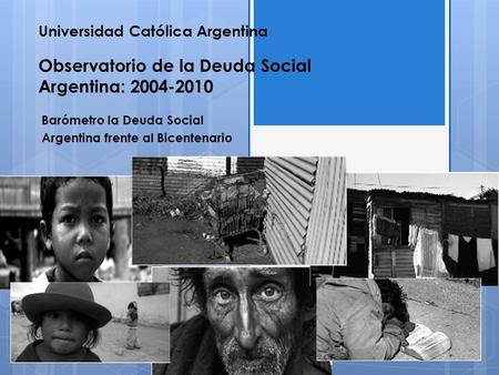 Universidad Católica Argentina Observatorio de la Deuda Social Argentina: 2004-2010 Barómetro la Deuda Social Argentina frente al Bicentenario.