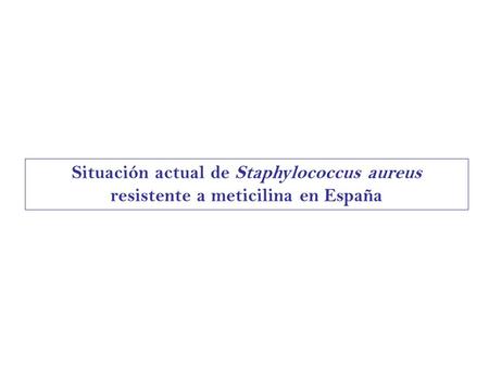 Situación actual de Staphylococcus aureus resistente a meticilina en España.
