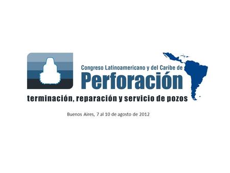 Buenos Aires, 7 al 10 de agosto de 2012. Perforación con casing Secciones de superficie - Cañeras Guias Golfo San Jorge.