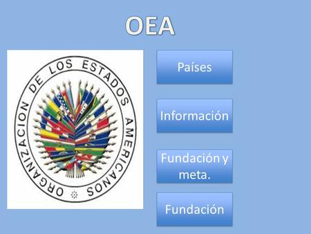 OEA Países Información Fundación y meta. Fundación.