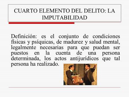 CUARTO ELEMENTO DEL DELITO: LA IMPUTABILIDAD