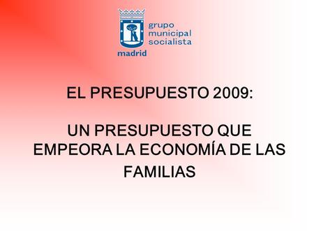 EL PRESUPUESTO 2009: UN PRESUPUESTO QUE EMPEORA LA ECONOMÍA DE LAS FAMILIAS.