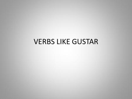VERBS LIKE GUSTAR. Los básicos To express like or dislike in Spanish we use GUSTAR. GUSTAR works differently than other verbs because the conjugation.