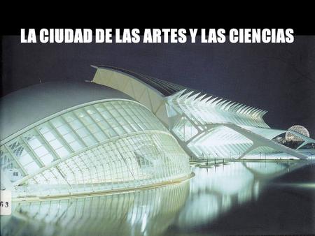 LA CIUDAD DE LAS ARTES Y LAS CIENCIAS