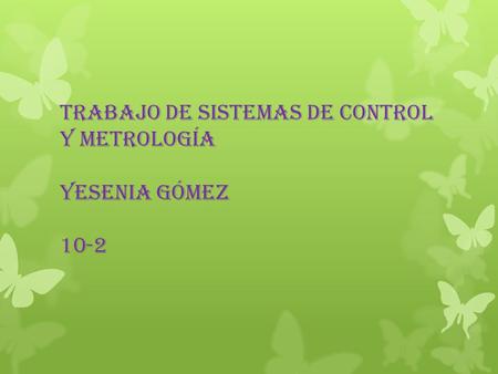 Trabajo de sistemas de control y metrología Yesenia Gómez 10-2