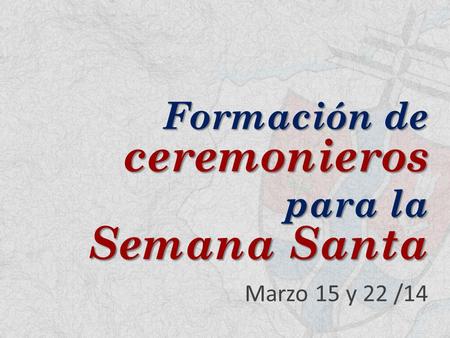 Formación de ceremonieros para la Semana Santa Marzo 15 y 22 /14.