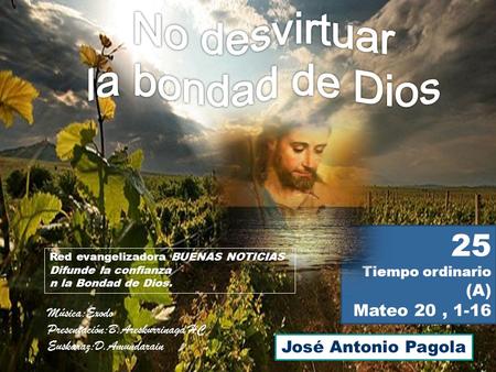 No desvirtuar la bondad de Dios 25 (A) Mateo 20 , 1-16