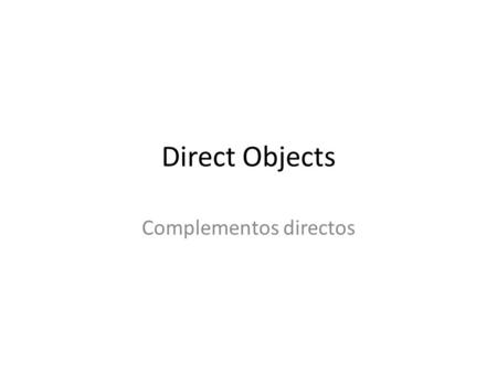 Direct Objects Complementos directos. ¿Qué es el completemento directo? En inglés A direct objec answers what or who after a verb Example: – I bought.