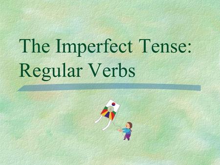 The Imperfect Tense: Regular Verbs Preterite  You have already learned to talk about the past using the preterite tense for actions that began and ended.