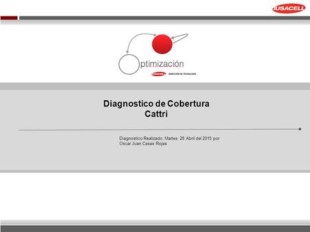 Diagnostico de Cobertura Cattri Diagnostico Realizado: Martes 28 Abril del 2015 por Oscar Juan Casas Rojas.